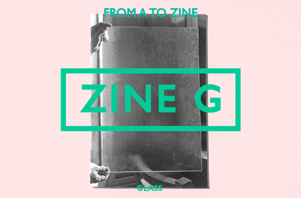 From A to Zine: Glass